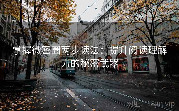 掌握微密圈两步读法:提升阅读理解力的秘密武器 掌握微密圈两步读法:提升阅读理解力的秘密武器