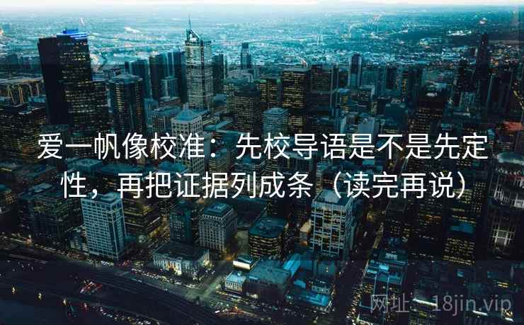 爱一帆像校准：先校导语是不是先定性，再把证据列成条（读完再说）