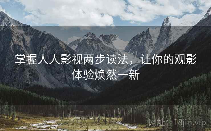 掌握人人影视两步读法,让你的观影体验焕然一新 掌握人人影视两步读法,让你的观影体验焕然一新