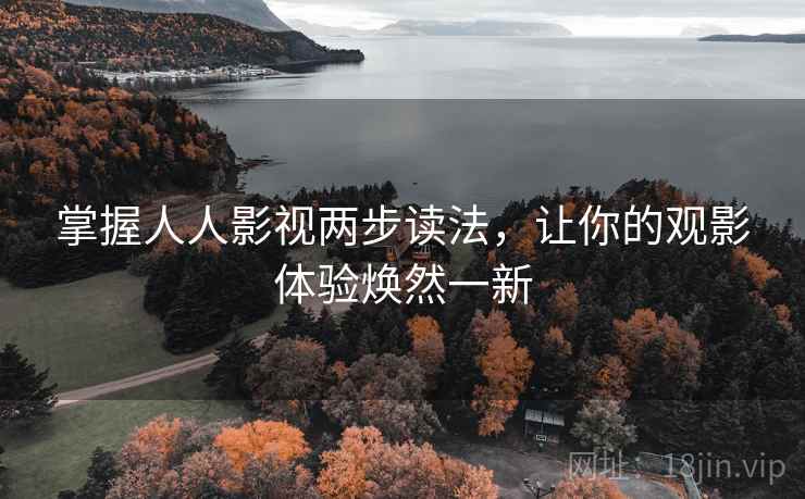 掌握人人影视两步读法，让你的观影体验焕然一新