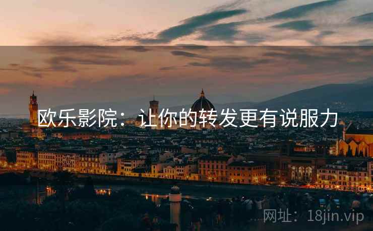 欧乐影院：让你的转发更有说服力