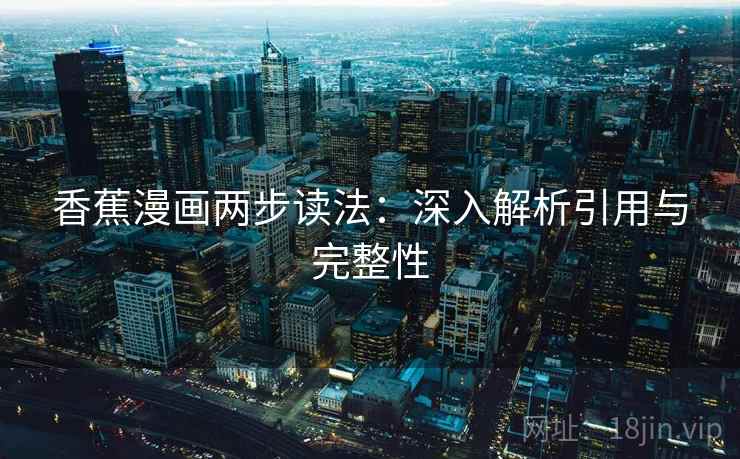 香蕉漫画两步读法：深入解析引用与完整性